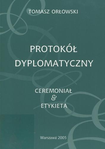 Okładka książki Protokół dyplomatyczny : ceremoniał i etykieta / Tomasz Orłowski.