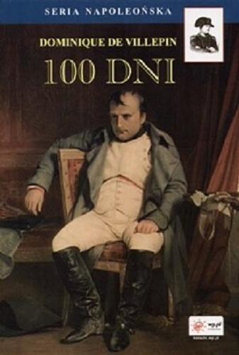 Okładka książki 100 dni / Dominique de Villepin ; tł. Joanna Ekiert-Zastawny ; ze wstępem Andrzeja Nieuważnego.