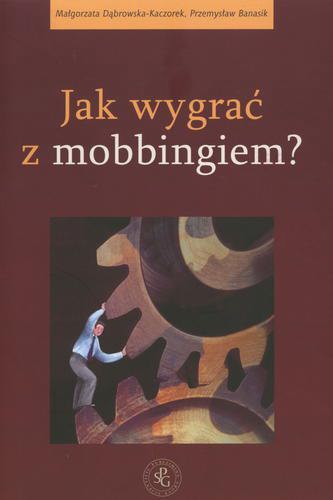 Okładka książki Jak wygrać z mobbingiem? / Małgorzata Dąbrowska-Kaczorek ; Przemysław Banasik.