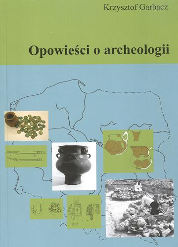 Okładka książki Opowieści o archeologii / Krzysztof Garbacz.