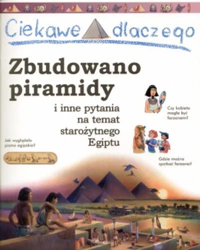 Okładka książki Zbudowano piramidy i inne pytania na temat starożytnego Egiptu / Philip Steele ; il. Simone Boni ; tł. Marta Kraszewska.