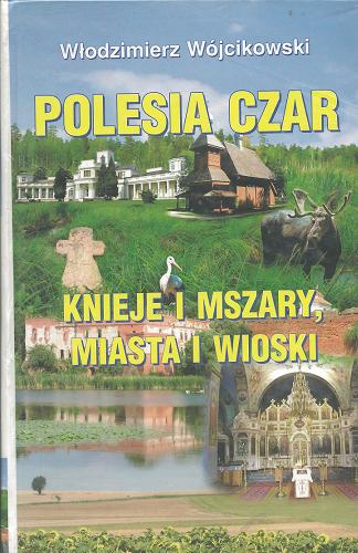 Okładka książki Polesia czar : knieje i mszary, miasta i wioski : przewodnik po Polesiu zachodnim / Włodzimierz Wójcikowski.