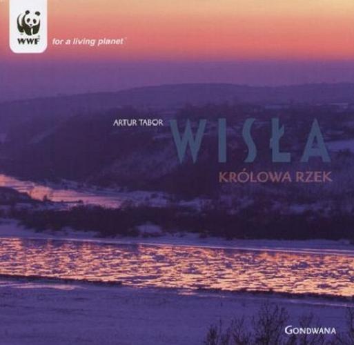 Okładka książki Wisła :  królowa rzek = Vistula : the queen of rivers / Artur Tabor ; tł. Przemysław Nawrocki, Iwa Nawrocka.