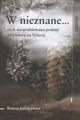 Okładka książki W nieznane... czyli niespodziewana podróż ze Lwowa na Syberię / Roman Łuczkiewicz.