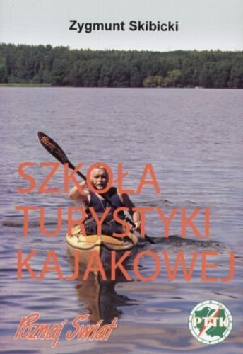 Okładka książki Szkoła turystyki kajakowej, czyli - jak zostać szczęśliwą ofiarą...mokrej roboty / Zygmunt Skibicki.