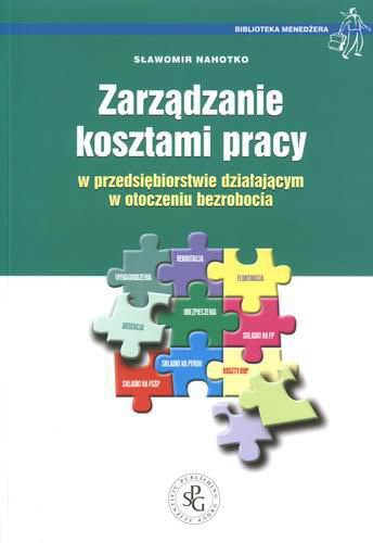 Okładka książki Zarządzanie kosztami pracy w przedsiębiorstwie dzia- łającym w otoczeniu bezrobocia / Sławomir Nahotko.