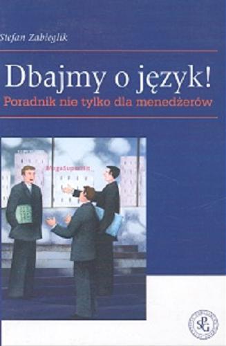 Okładka książki Dbajmy o język! : poradnik nie tylko dla menedżerów / Stefan Zabieglik.