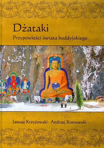 Okładka książki Dżataki : przypowieści świata buddyjskiego / tekst Janusz Krzyżowski, zdjęcia Andrzej Kotnowski.
