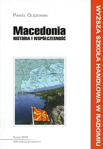 Okładka książki Macedonia : historia i współczesność / Paweł Olszewski ; [Wyższa Szkoła Handlowa w Radomiu].