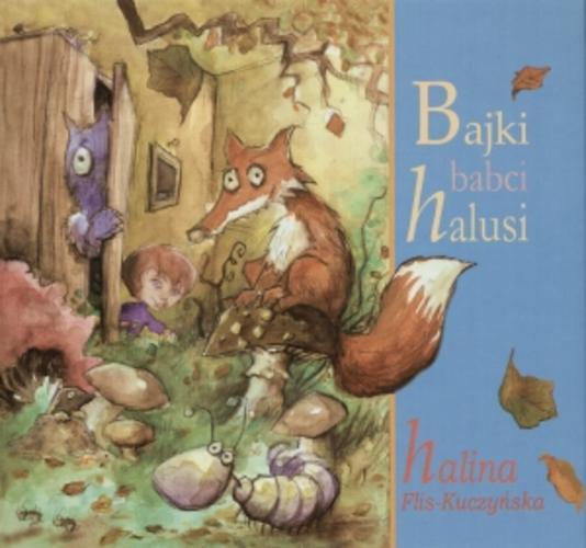 Okładka książki Bajki babci Halusi / Halina Flis - Kuczyńska ; ilustr. Irek Konior ; ilustr. Berenika Kołomycka.