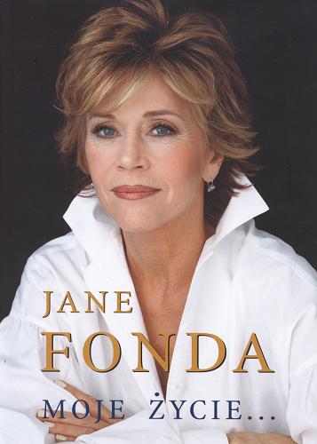 Okładka książki Moje życie... / Jane Fonda ; przełożyła Barbara Gadomska.