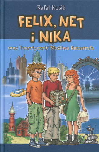 Okładka książki Felix, Net i Nika oraz Teoretycznie Możliwa Katastrofa / Rafał Kosik ; ilustracje autora.