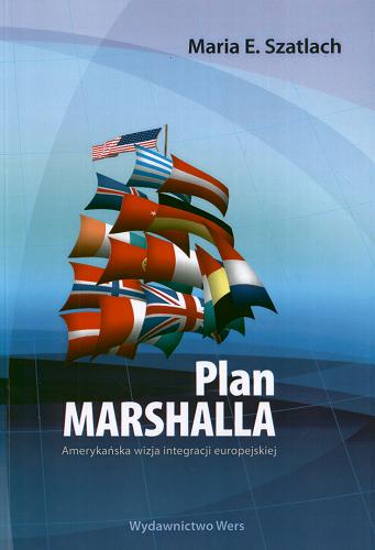 Okładka książki Plan Marshalla :  amerykańska wizja integracji europejskiej / Maria E. Szatlach.