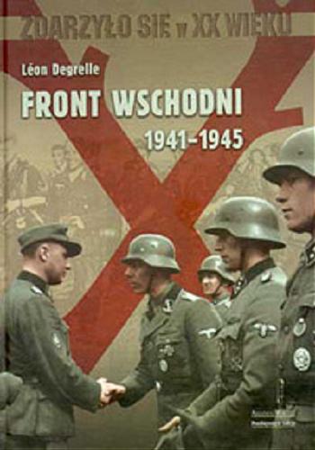 Okładka książki Front wschodni 1941-1945 / Léon Degrelle ; [przeł. z fr. Dorota Tararako-Grzesiak ; red., posł. i aneksy Paweł Piotr Wieczorkiewicz].