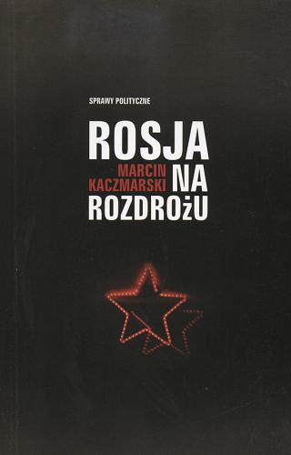 Okładka książki Rosja na rozdrożu :polityka zagraniczna Władimira Putina / Marcin Kaczmarski.