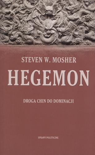 Okładka książki Hegemon : droga Chin do dominacji / Steven W. Mosher ; tł. Małgorzata Kowalczyk.
