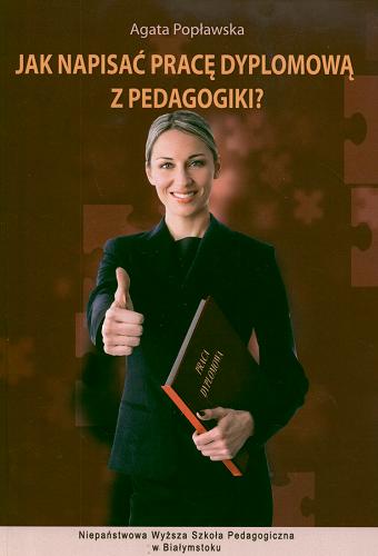 Okładka książki Jak napisać pracę dyplomową z pedagogiki ? /  Agata Popławska.