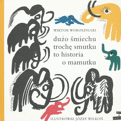 Okładka książki Dużo śmiechu, trochę smutku to historia o mamutku / Wiktor Woroszylski ; ilustrował Józef Wilkoń.