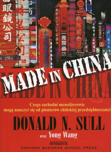 Okładka książki Made in China / Donald N. Sull ; Yong Wang ; tł. Marian Skwara ; tł. Jerzy Tuszyński.