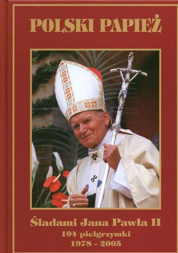 Okładka książki Śladami Jana Pawła II : 104 pielgrzymki 1978-2005 / napisał: Marek Latasiewicz.