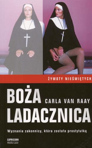 Okładka książki Boża ladacznica : [wyznania zakonnicy , która została prostytutką] / Carla van Raay ; przeł. Anna Wojtaszczyk.