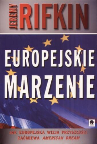 Okładka książki Europejskie marzenie : jak europejska wizja przyszłości zaćmiewa American dream / Jeremy Rifkin ; przekład Witold Falkowski, Andrzej Kostarczyk.