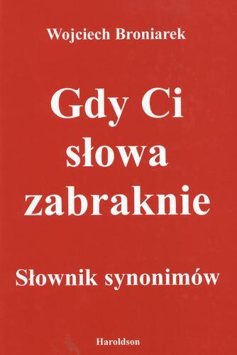Okładka książki Gdy Ci słowa zabraknie : słownik synonimów / Wojciech Broniarek.