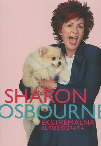 Okładka książki Ekstremalna autobiografia / Sharon Osbourne ; przeł. [z ang.] Małgorzata Goraj.
