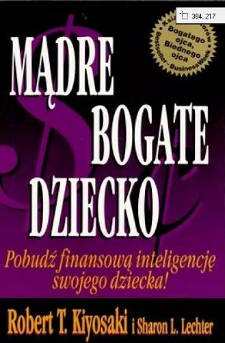 Okładka książki Mądre bogate dziecko : pobudź finansową inteligencję swojego dziecka! / Robert T. Kiyosaki i Sharon L. Lechter ; [przekł. Krzysztof Rogowski].