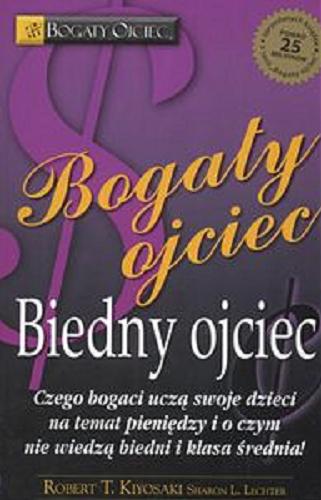 Okładka książki Bogaty ojciec, biedny ojciec : czego bogaci uczą swoje dzieci na temat pieniędzy i o czym nie wiedzą biedni i klasa średnia / Robert T. Kiyosaki, Sharon L. Lechter ; [przekład Krzysztof Szramko].