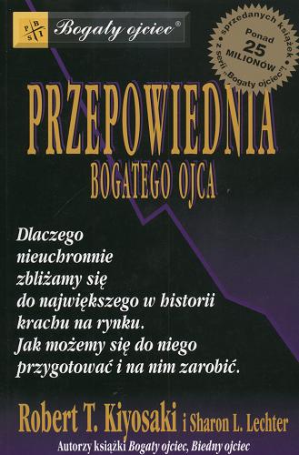 Okładka książki Przepowiednia bogatego ojca : Dlaczego nieuchronnie zbliżamy się do największego w historii krachu na rynku. / Robert T. Kiyosaki ; Sharon L. Lechter ; tł. Paweł Dereziński.