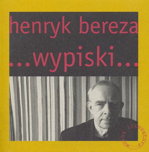 Okładka książki ...wypiski... : wypiski z lat 1991-2004 / Henryk Bereza ; w wyborze Pawła Nowakowskiego i Andrzeja Skrendo ; posł. Andrzej Skrendo.
