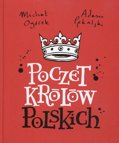 Okładka książki Poczet królów polskich / ilustr. Adam Pękalski ; tekst Michał Ogórek.