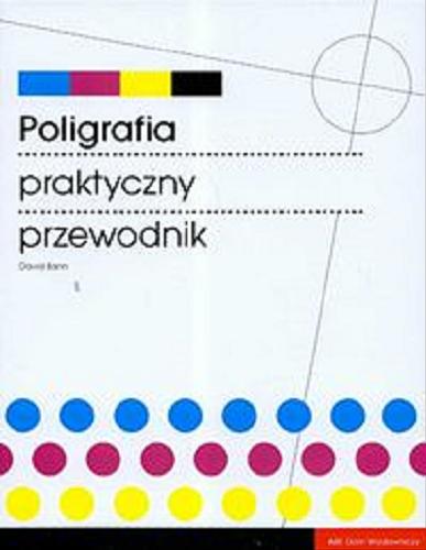Okładka książki Poligrafia : praktyczny przewodnik / David Bann ; [tł. Magdalena Turowska-Rawicz].