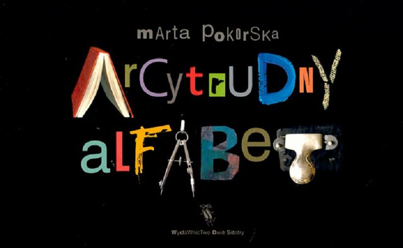 Okładka książki Arcytrudny alfabet /  Marta Pokorska ; [oprac. graf. Marta Pokorska].