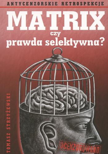 Okładka książki Matrix czy prawda selektywna? : antycenzorskie retrospekcje / Tomasz Strzyżewski [Thomas Starski].