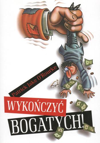 Okładka książki Wykończyć bogatych! / P. J O`Rourke ; tł. Natalia Dueholm ; tł. Matthew Dueholm ; tł. Jerzy Morka.