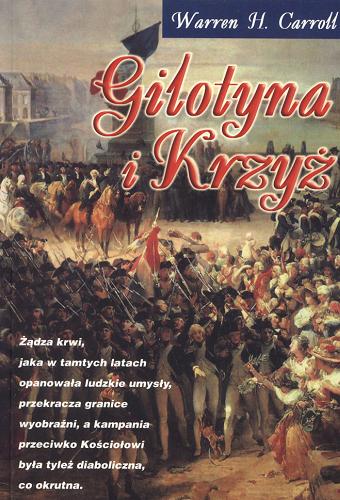 Okładka książki Gilotyna i Krzyż /  Warren H. Carroll ; przekł. [z ang.] Jerzy Morka.