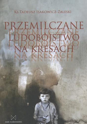 Okładka książki Przemilczane ludobójstwo na kresach / Tadeusz Isakowicz-Zaleski.