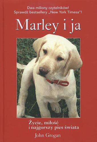Okładka książki Marley i ja : życie, miłość i najgorszy pies świata / John Grogan ; tł. Agnieszka Lis, Magda Papuzińska ; [współpr. Katarzyna Mill].