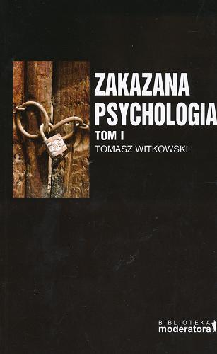Okładka książki Zakazana psychologia. T. 1, Pomiędzy nauką a szarlatanerią / Tomasz Witkowski.