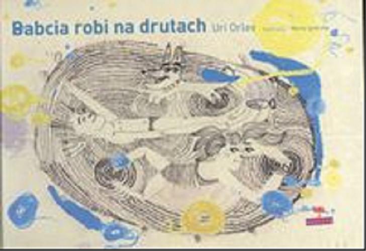 Okładka książki Babcia robi na drutach / Uri Orlev ; il. Marta Ignerska ; [tł. z hebr. Uri Orlev].