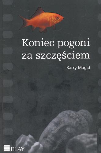 Okładka książki Koniec pogoni za szczęściem / Barry Magid ; [przekł. Magdalena Chojnacka].