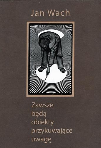 Okładka książki Zawsze będą obiekty przykuwające uwagę / Jan Wach ; [grafika Jacka Solińskiego].