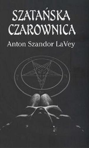 Okładka książki Szatańska czarownica /  Anton Szandor La Vey ; wstęp Peggy Nadramia ; posł. Blanche Barton ; [tł. Marek Skierkowski].