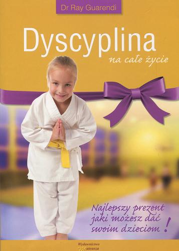Okładka książki Dyscyplina na całe życie : najlepszy prezent, jaki możesz dać swoim dzieciom / Ray Guarendi ; [tł. Monika Matykiewicz].