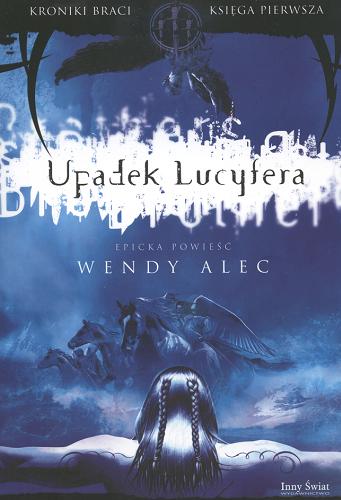 Okładka książki Upadek Lucyfera : [epicka powieść] / Wendy Alec ; [tł. z ang. Joanna Muszyńska].