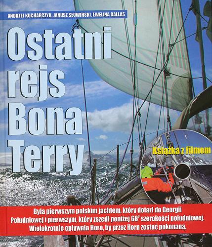Okładka książki Ostatni rejs Bona Terry / [Andrzej Kucharczyk, Janusz Słowiński, Ewelina Gallas ; fot. Janusz Piwecki et al.].