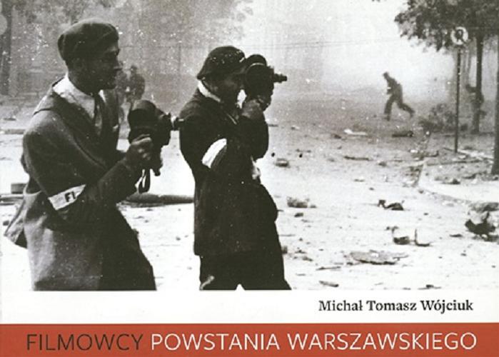 Okładka książki Filmowcy powstania warszawskiego / Michał Tomasz Wójciuk.