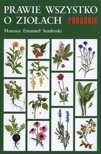 Okładka książki Prawie wszystko o ziołach / Mateusz Emanuel SENDERSKI.